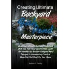 Creating Ultimate Backyard Fish Pond Masterpiece: Build Your Ultimate Backyard Fish Pond With This Fish Pond Construction Guide That Teaches You .....