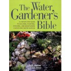 The Water Gardener's Bible: A Step-By-Step Guide to Building, Planting, Stocking, and Maintaining a Backyard Water Garden