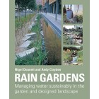 Rain Gardens: Managing Water Sustainably in the Garden and Designed Landscape: Sustainable Rainwater Management for the Garden and Designed Landscape