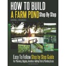 How to Build a Farm Pond Step By Step: Easy to Follow Step by Step Guide For Planning, Digging, Aeration, Adding Fish and Planting Grass.