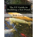 The EZ Guide to Building a Koi Pond: Welcome to the Wonderful World of Koi