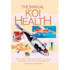 The Manual of Koi Health - How to create a healthy environment for your koi and how to treat any sicknesses that may affect them