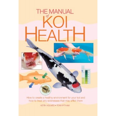 The Manual of Koi Health - How to create a healthy environment for your koi and how to treat any sicknesses that may affect them